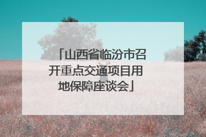 山西省临汾市召开重点交通项目用地保障座谈会
